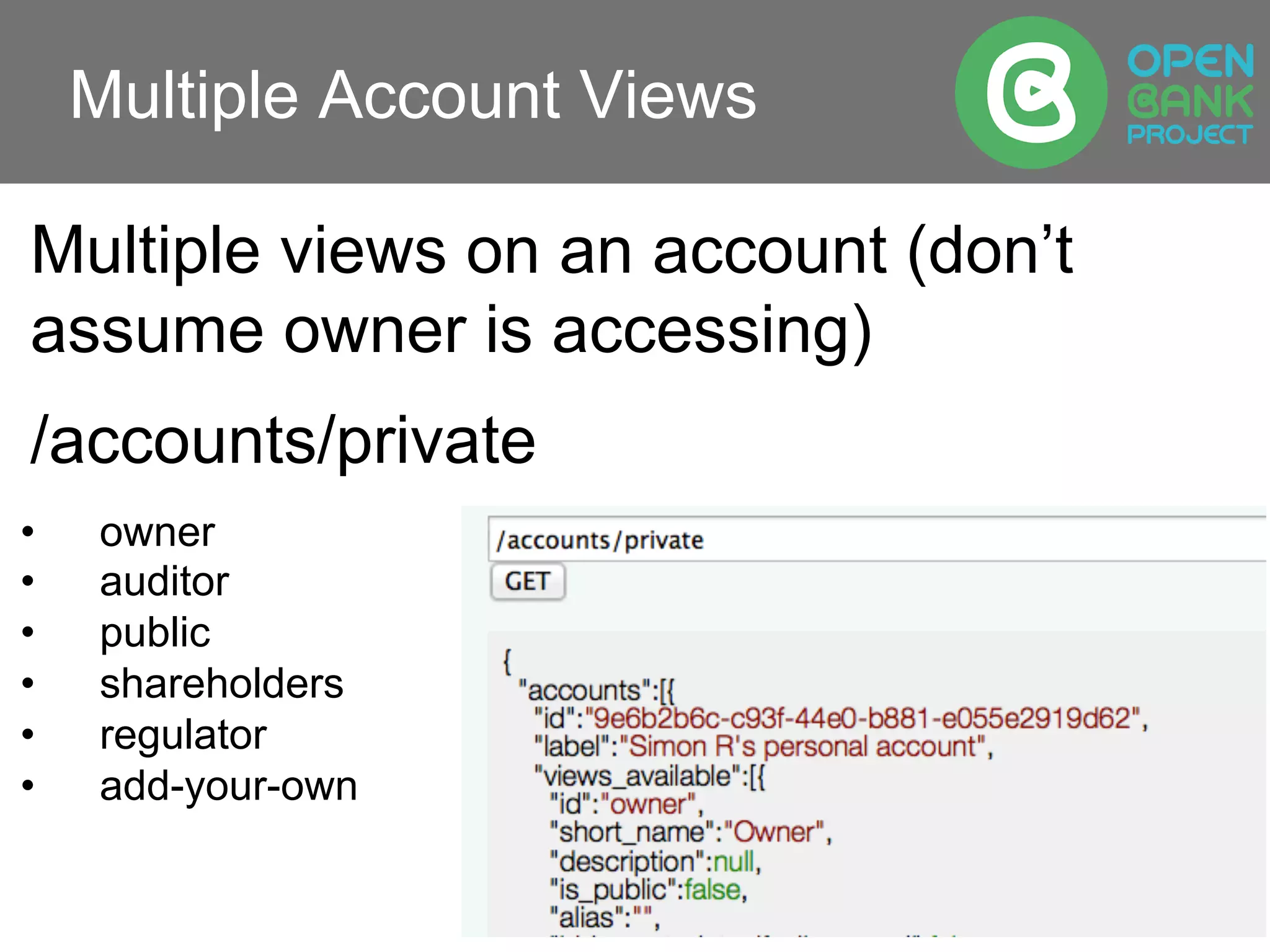 Multiple Account Views
Multiple views on an account (don’t
assume owner is accessing)
/accounts/private
•  owner
•  auditor
•  public
•  shareholders
•  regulator
•  add-your-own
 