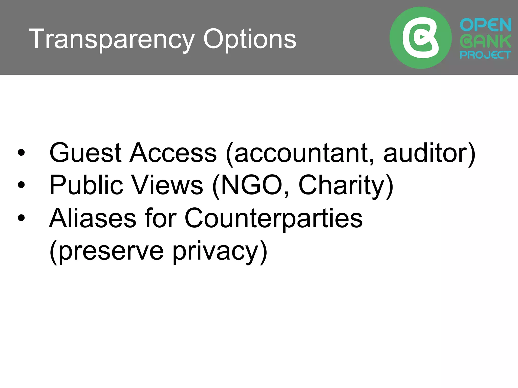 Transparency Options
•  Guest Access (accountant, auditor)
•  Public Views (NGO, Charity)
•  Aliases for Counterparties
(preserve privacy)
 