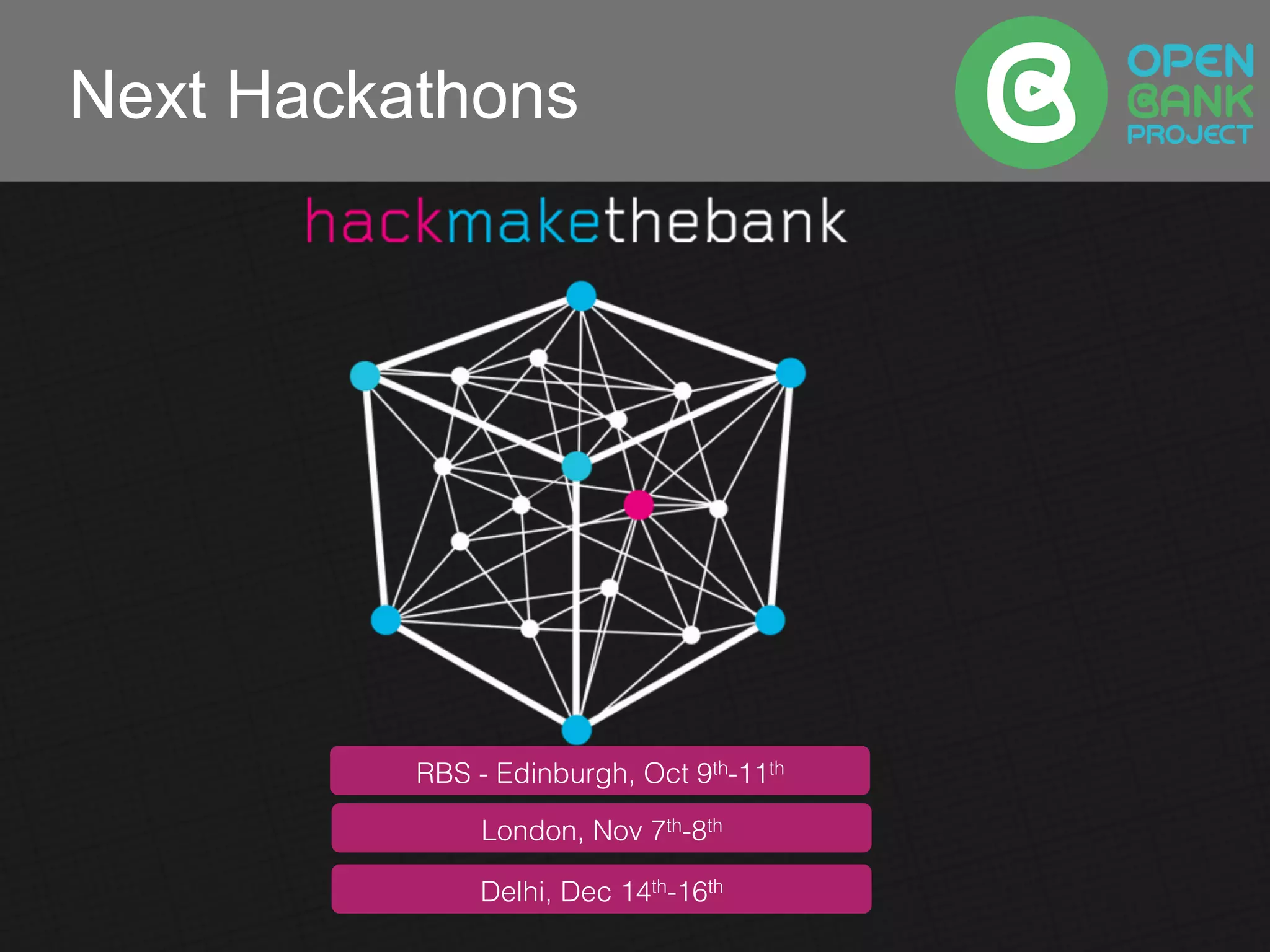 Next Hackathons
Banks can leverage the OBP API to create better customer relationships	

RBS - Edinburgh, Oct 9th-11th !
London, Nov 7th-8th !
Delhi, Dec 14th-16th !
 
