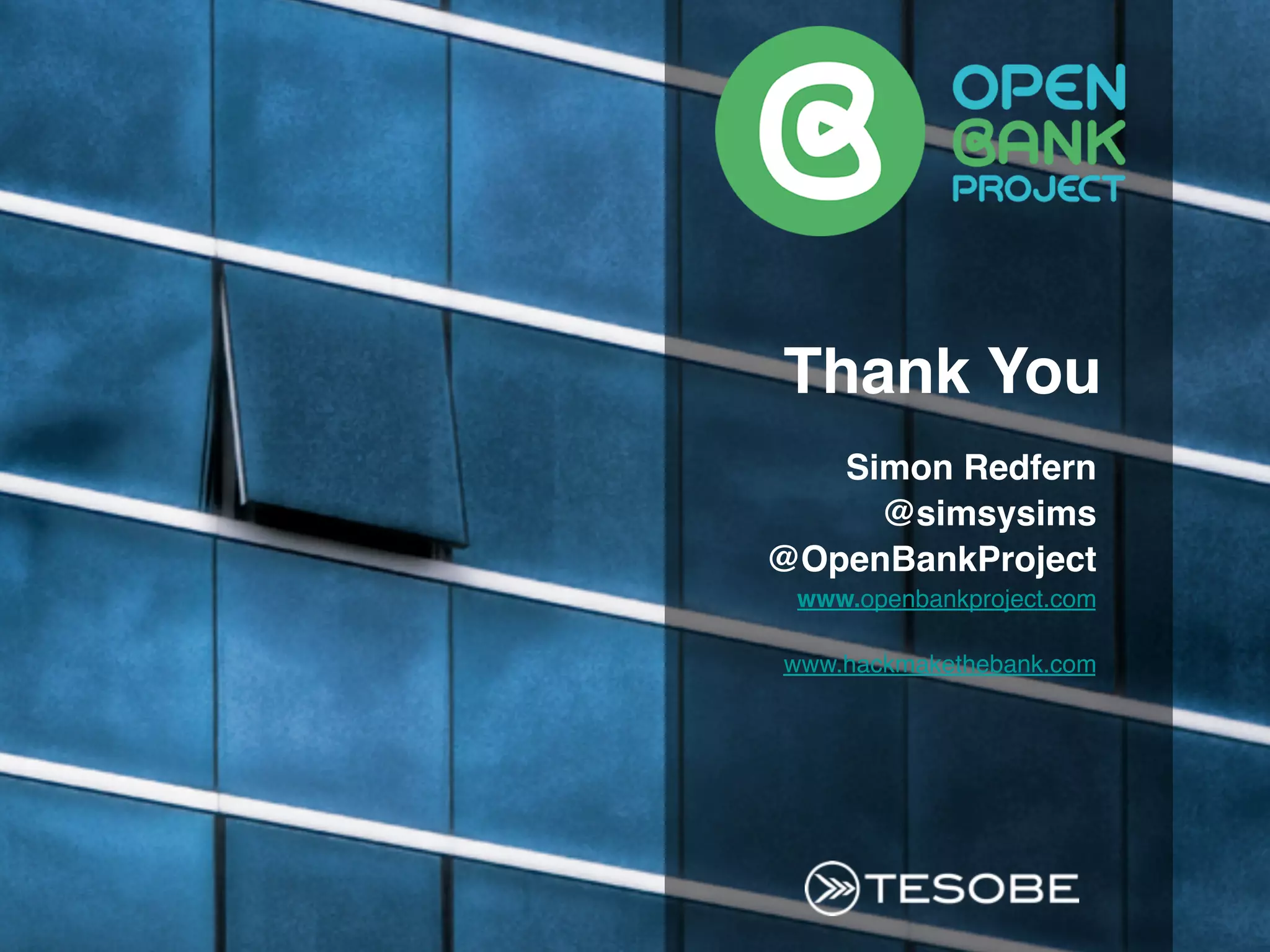 Simon Redfern!
@simsysims!
@OpenBankProject"
www.openbankproject.com"
"
www.hackmakethebank.com"
"
Thank You!
 