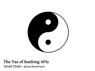 The Tao of Banking APIs
Ismail Chaib - @OpenBankProject
 
