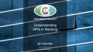 Simon Redfern, CEO!
simon@tesobe.com!
Understanding
APIs in Banking
 