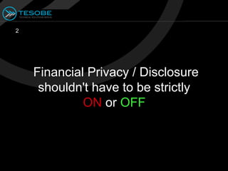 2




    Financial Privacy / Disclosure
     shouldn't have to be strictly
             ON or OFF
 