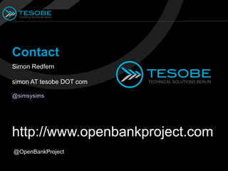 Contact
Simon Redfern

simon AT tesobe DOT com

@simsysims




http://www.openbankproject.com
@OpenBankProject
 