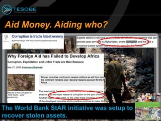 Aid Money. Aiding who?




The World Bank StAR initiative was setup to
recover stolen assets.
 