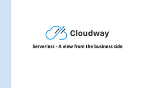 Serverless - A view from the business side
 