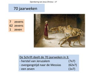 70 jaarweken
Openbaring van Jezus Christus - 17
De Schrift deelt de 70 jaarweken in 3:
- herstel van Jeruzalem (7x7)
- overgangstijd naar de Messias (62x7)
- een zeven (1x7)
7 zevens
62 zevens
1 zeven
 