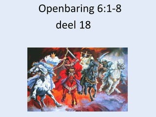 Openbaring 6:1-8
deel 18
 