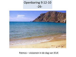 Openbaring 9:12-10
-26-
Patmos – visioenen in de dag van IEUE
 