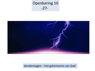 Openbaring 10
-27-
donderslagen – het geheimenis van God
 