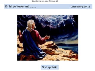 Openbaring van Jezus Christus - 28
En hij zei tegen mij …….. Openbaring 10:11
God spréékt
 