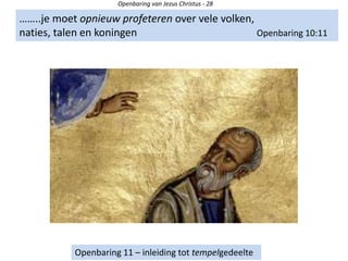 Openbaring van Jezus Christus - 28
……..je moet opnieuw profeteren over vele volken,
naties, talen en koningen Openbaring 10:11
Openbaring 11 – inleiding tot tempelgedeelte
 