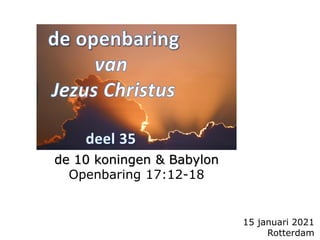 15 januari 2021
Rotterdam
de 10 koningen & Babylon
Openbaring 17:12-18
 
