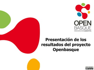 Presentación de los
resultados del proyecto
Openbasque
 