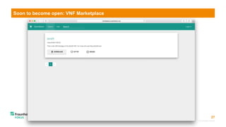 27
© Fraunhofer FOKUS
Soon to become open: VNF Marketplace
 
