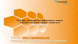 30
For further information, technical questions, research
information and project requests, contact us at
info@openbaton.org
 