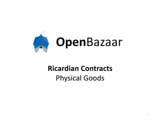 OpenBazaar
Ricardian Contracts
Physical Goods
1
 