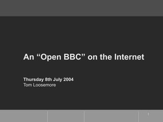 An “Open BBC” on the Internet  Thursday 8th July 2004 Tom Loosemore 