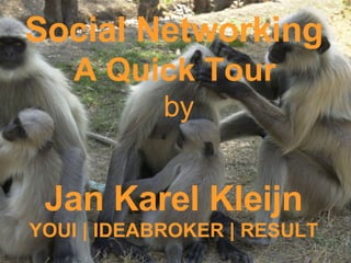Social Networking  A Quick Tour   by Jan Karel Kleijn YOUI | IDEABROKER | RESULT 