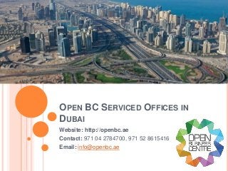 OPEN BC SERVICED OFFICES IN
DUBAI
Website: http://openbc.ae
Contact: 971 04 2784700, 971 52 8615416
Email: info@openbc.ae
 