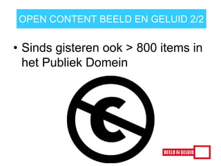 OPEN CONTENT BEELD EN GELUID 2/2
• Sinds gisteren ook > 800 items in
het Publiek Domein
15-4-2014
 