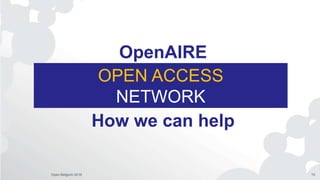 OPEN ACCESS
NETWORK
OpenAIRE
How we can help
Open Belgium 2016 15
 