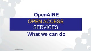 OPEN ACCESS
SERVICES
OpenAIRE
What we can do
Open Belgium 2016 8
 