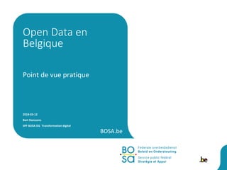 BOSA.be
Point de vue pratique
2018-03-12
Bart Hanssens
SPF BOSA DG Transformation digital
Open Data en
Belgique
 