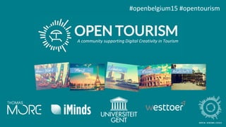 #openbelgium15 #opentourism
A community supporting Digital Creativity in Tourism
 