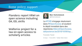 Some policy support
Flanders: report VRWI on
open science including
OA, OD, skills
Wallonia: project for a
law on open access to
scholarly articles
 