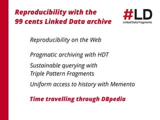Start hosting your own Linked Data  
archive (or play with the DBpedia one)!
github.com/LinkedDataFragments 
bit.ly/conﬁgu...