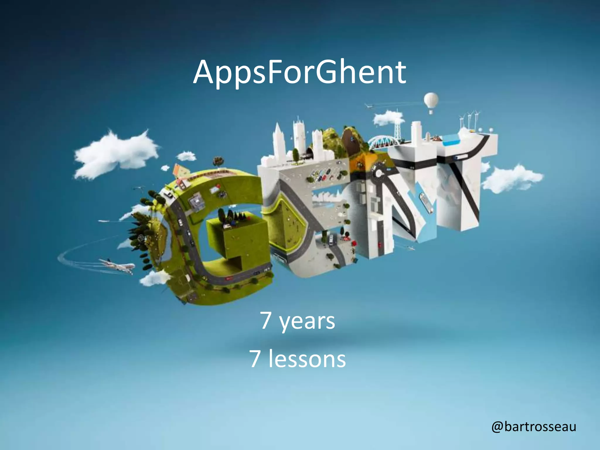 AppsForGhent
7 years
7 lessons
@bartrosseau