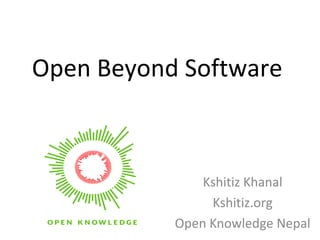 Open Beyond Software
Kshitiz Khanal
Kshitiz.org
Open Knowledge Nepal
 