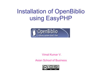 Installation of OpenBiblio using EasyPHP Vimal Kumar V. Asian School of Business   