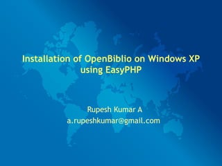 Installation of OpenBiblio on Windows XP using EasyPHP Rupesh Kumar A [email_address]   