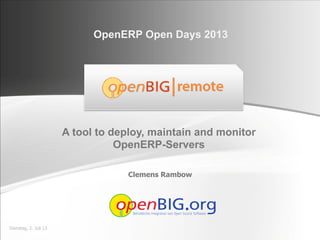 Dienstag, 2. Juli 13
Clemens Rambow
A tool to deploy, maintain and monitor
OpenERP-Servers
OpenERP Open Days 2013
 