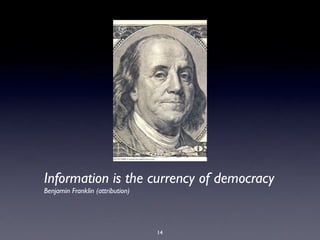 Information is the currency of democracy
Benjamin Franklin (attribution)
14
 