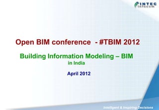Open BIM conference - #TBIM 2012
 Building Information Modeling – BIM
               in India

               April 2012




                            Intelligent & Inspiring Decisions
 