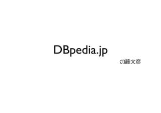 DBpedia.jp
             加藤文彦
 