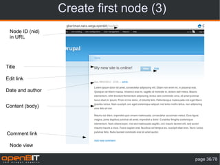 Create first node (3)
  Node ID (nid)
  in URL




Title

Edit link

Date and author


Content (body)




Comment link

  Node view

                                          page 36/78
 