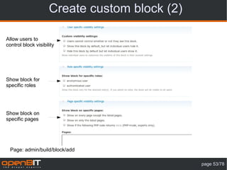 Create custom block (2)

Allow users to
control block visibility




Show block for
specific roles




Show block on
specific pages




  Page: admin/build/block/add

                                               page 53/78
 