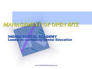 MANAGEMENT OF OPEN BITE
INDIAN DENTAL ACADEMY
Leader in continuing Dental Education
www.indiandentalacademy.com
 