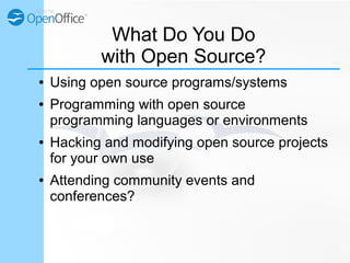 What Do You Do
with Open Source?
● Using open source programs/systems
● Programming with open source
programming languages...