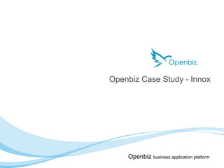 Openbiz Case Study - Innox




    Openbiz business application platform
 