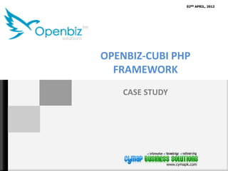 02ND APRIL, 2012




OPENBIZ-CUBI PHP
  FRAMEWORK
    CASE STUDY




             www.cymapk.com
 