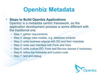 Openbiz Metadata <ul><li>Steps to Build Openbiz Applications Openbiz is a metadata centric framework, so the application d...
