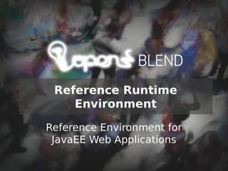 Reference Runtime
    Environment

Reference Environment for
 JavaEE Web Applications
 