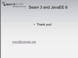 Seam 3 and JavaEE 6



             • Thank you!




mazi@parsek.net
 