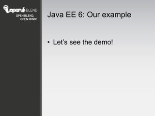 Java EE 6: Our example


• Let’s see the demo!
 