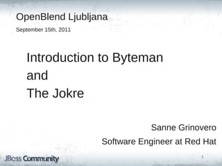 OpenBlend Ljubljana
September 15th, 2011




   Introduction to Byteman
   and
   The Jokre

                                   Sanne Grinovero
                       Software Engineer at Red Hat
                                               1
 